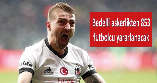 Bedelli askerlikten 853 futbolcu yararlanacak